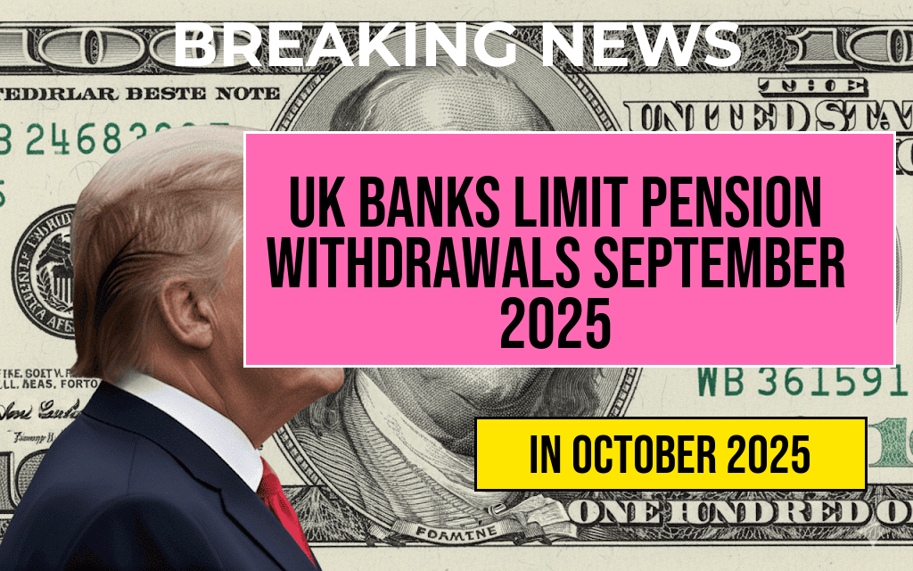 UK Banks Surprise Pensioners with New Withdrawal Limits Starting September 27, 2025